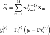 \widetilde{S}_{i} &= \sum\limits^{M}_{m=1} m^{(r-1)}_{A_{mi}}\mathbf{X}_{m} \\

\widetilde{y}^{(r)}_{i} &= \Gamma^{(r)}_{i} \left( y_{i} - \mathbf{P}\ell^{(r)}_{i} \right)