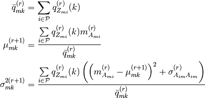 \bar{q}^{(r)}_{mk}   & = \sum \limits_{i \in \mathcal{P}} q^{(r)}_{Z_{mi}} (k) \\
\mu^{(r+1)}_{mk}     & = \frac{\sum \limits_{i \in \mathcal{P}} q^{(r)}_{Z_{mi}} (k) m^{(r)}_{A_{mi}}}{\bar{q}^{(r)}_{mk}} \\
\sigma^{2(r+1)}_{mk} &= \frac{\sum \limits_{i \in \mathcal{P}} q^{(r)}_{Z_{mi}} (k) \left(\left(m^{(r)}_{A_{mi}} - \mu^{(r+1)}_{mk}\right)^{2} + \sigma^{(r)}_{A_{im}A_{im}} \right)}{\bar{q}^{(r)}_{mk}}