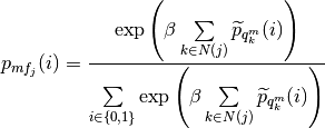p_{mf_{j}} (i) = \frac{\exp \left( \beta \sum\limits_{k \in N(j)} \widetilde{p}_{q^{m}_{k}} (i) \right)}
{\sum\limits_{i \in \{0,1\}} \exp \left( \beta \sum\limits_{k \in N(j)} \widetilde{p}_{q^{m}_{k}} (i) \right)}